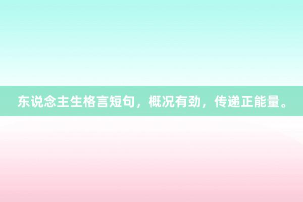 东说念主生格言短句,概况有劲,传递正能量。