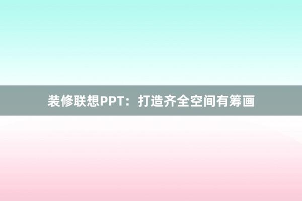 装修联想PPT:打造齐全空间有筹画