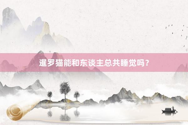 暹罗猫能和东谈主总共睡觉吗？